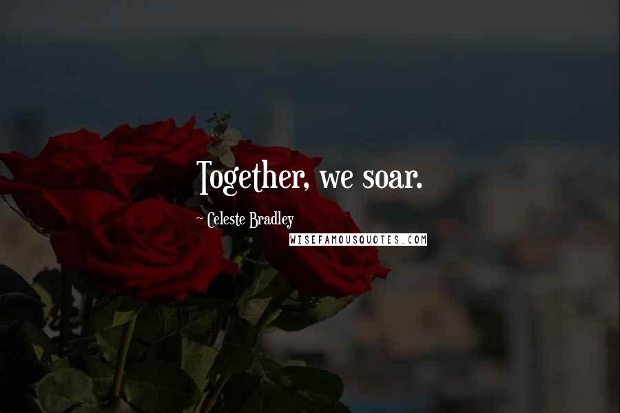 Celeste Bradley Quotes: Together, we soar.