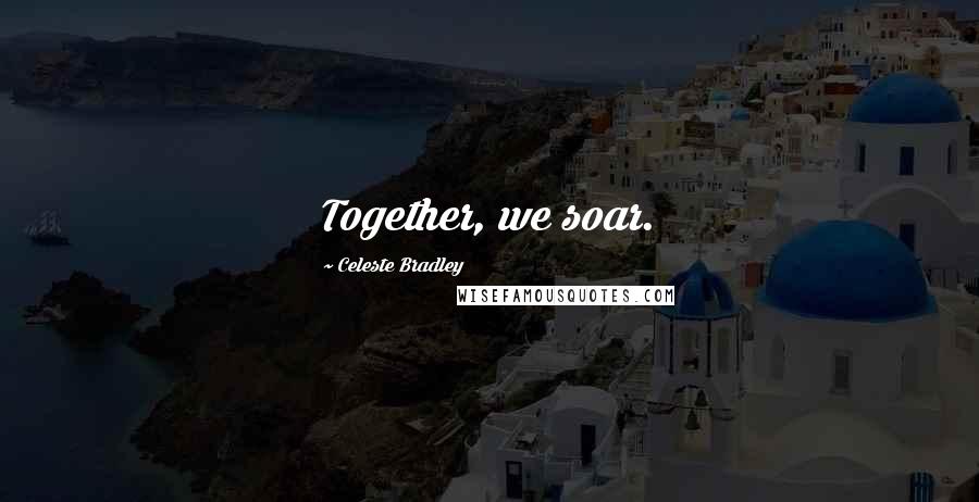 Celeste Bradley Quotes: Together, we soar.