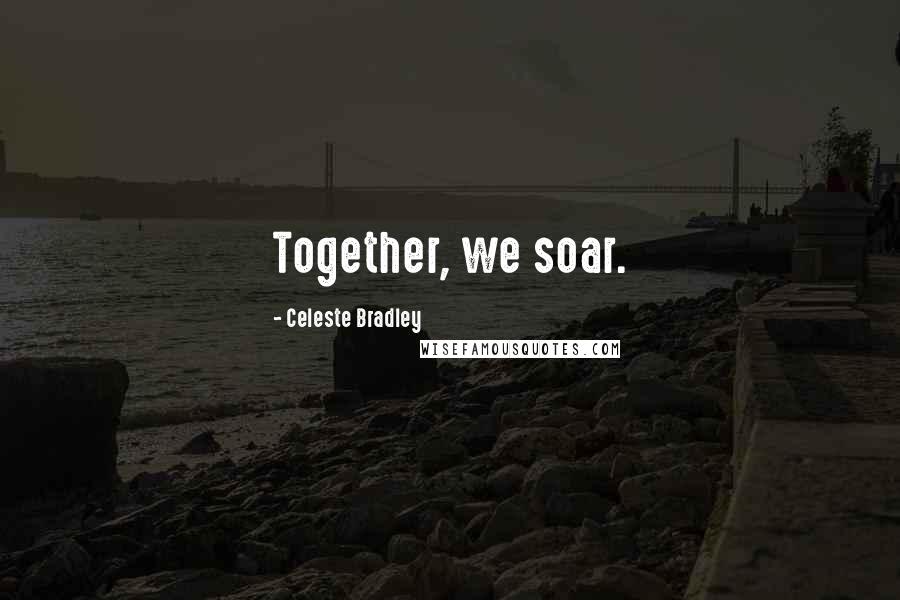 Celeste Bradley Quotes: Together, we soar.