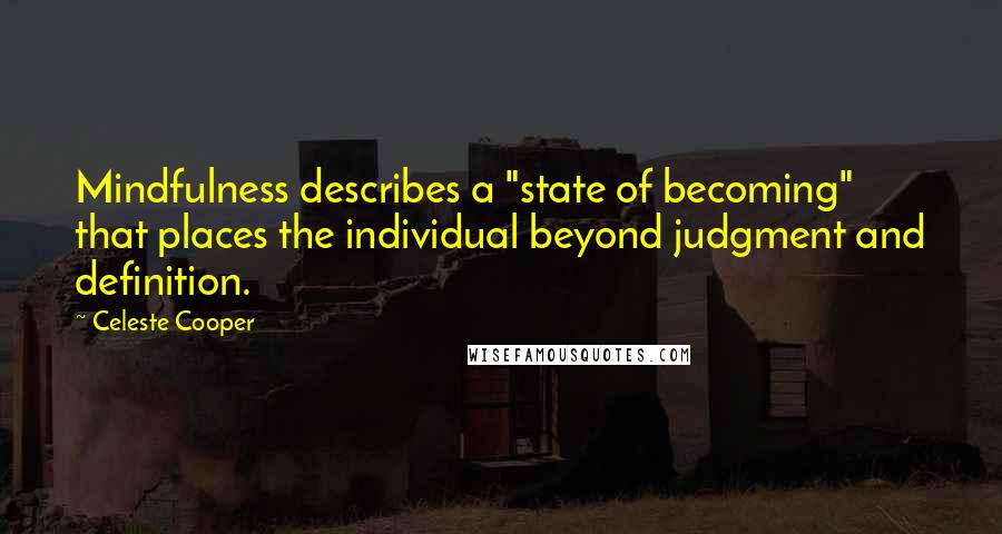 Celeste Cooper Quotes: Mindfulness describes a "state of becoming" that places the individual beyond judgment and definition.