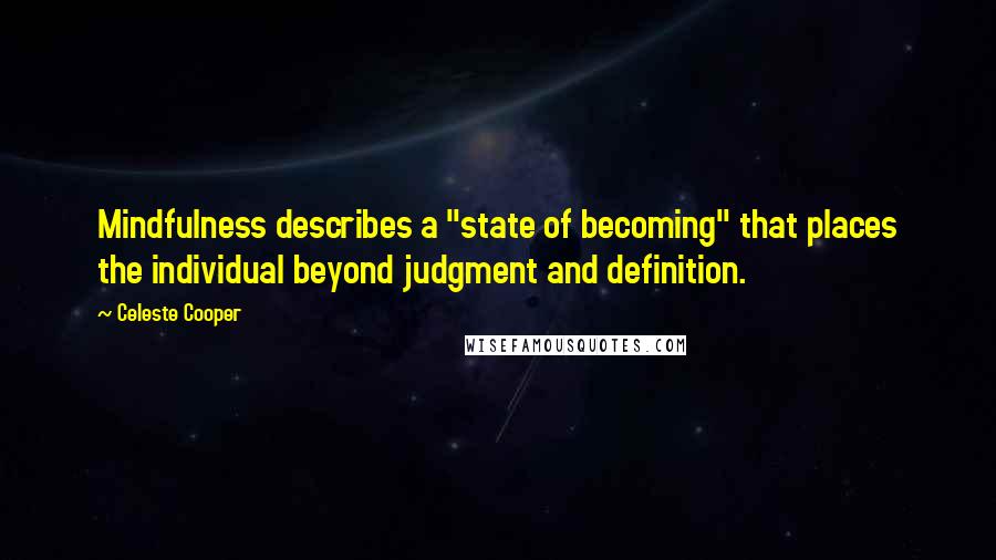 Celeste Cooper Quotes: Mindfulness describes a "state of becoming" that places the individual beyond judgment and definition.