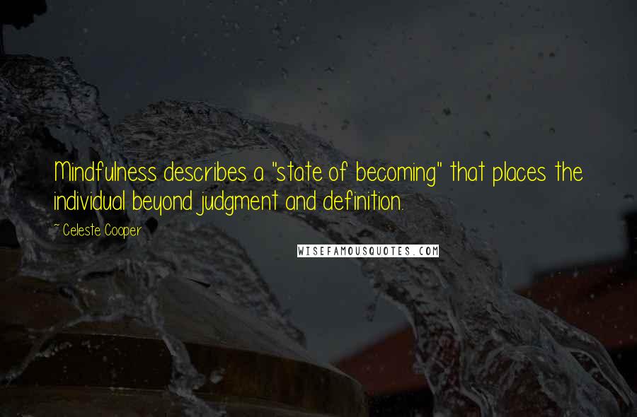 Celeste Cooper Quotes: Mindfulness describes a "state of becoming" that places the individual beyond judgment and definition.