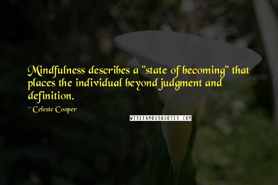 Celeste Cooper Quotes: Mindfulness describes a "state of becoming" that places the individual beyond judgment and definition.