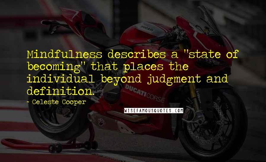 Celeste Cooper Quotes: Mindfulness describes a "state of becoming" that places the individual beyond judgment and definition.