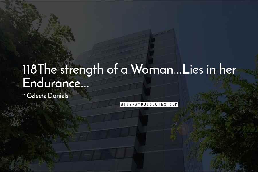 Celeste Daniels Quotes: 118The strength of a Woman...Lies in her Endurance...