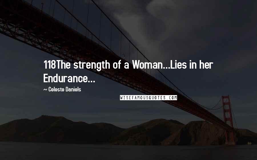 Celeste Daniels Quotes: 118The strength of a Woman...Lies in her Endurance...