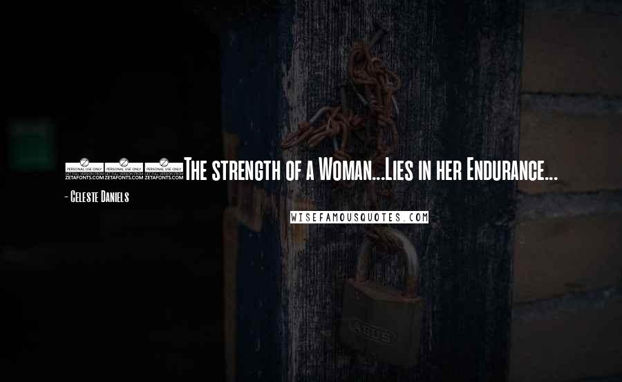 Celeste Daniels Quotes: 118The strength of a Woman...Lies in her Endurance...