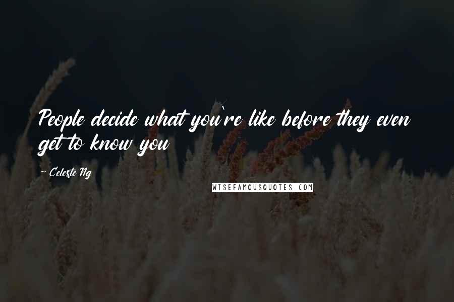 Celeste Ng Quotes: People decide what you're like before they even get to know you