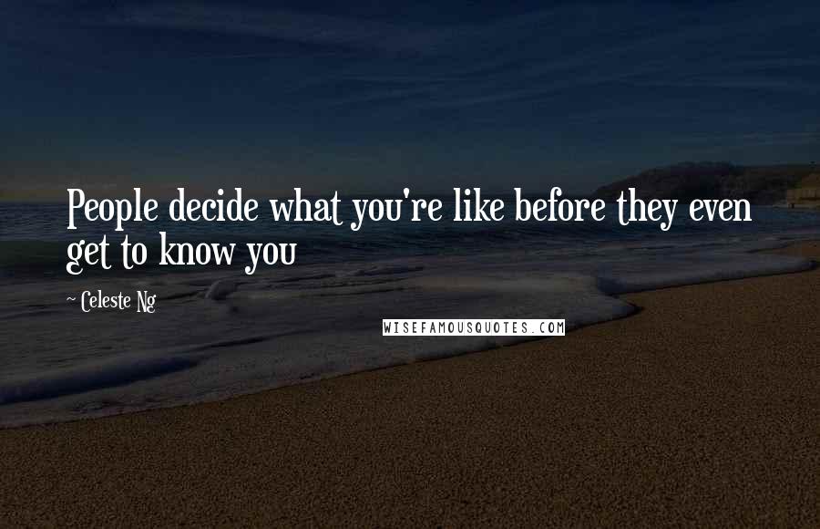 Celeste Ng Quotes: People decide what you're like before they even get to know you