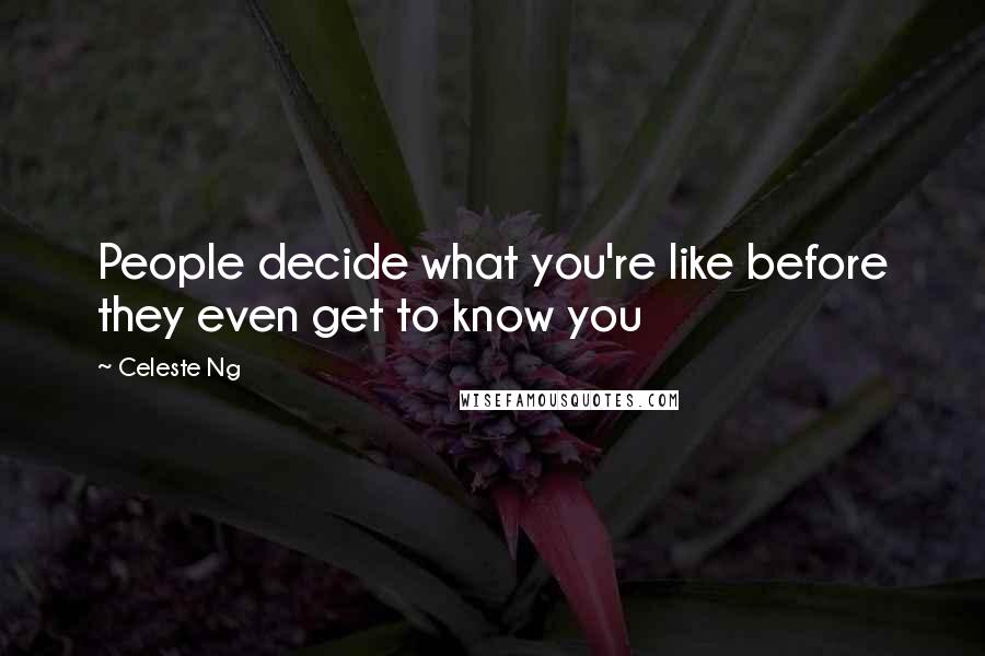 Celeste Ng Quotes: People decide what you're like before they even get to know you