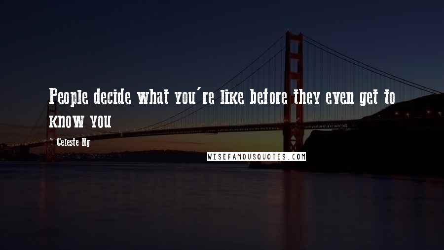 Celeste Ng Quotes: People decide what you're like before they even get to know you