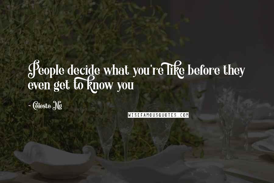 Celeste Ng Quotes: People decide what you're like before they even get to know you