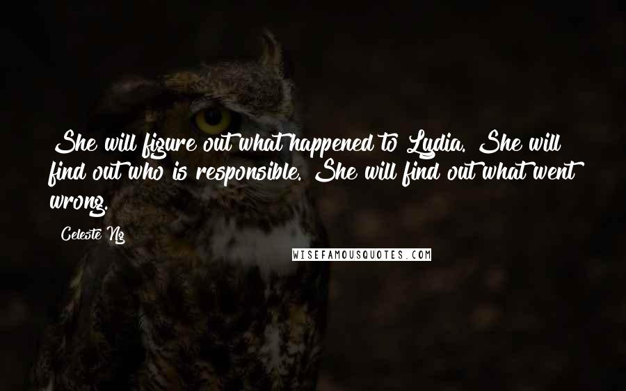 Celeste Ng Quotes: She will figure out what happened to Lydia. She will find out who is responsible. She will find out what went wrong.