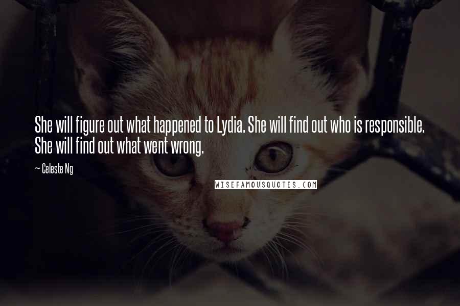 Celeste Ng Quotes: She will figure out what happened to Lydia. She will find out who is responsible. She will find out what went wrong.
