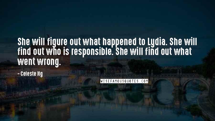 Celeste Ng Quotes: She will figure out what happened to Lydia. She will find out who is responsible. She will find out what went wrong.