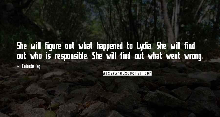 Celeste Ng Quotes: She will figure out what happened to Lydia. She will find out who is responsible. She will find out what went wrong.