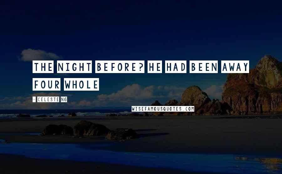 Celeste Ng Quotes: the night before? He had been away four whole
