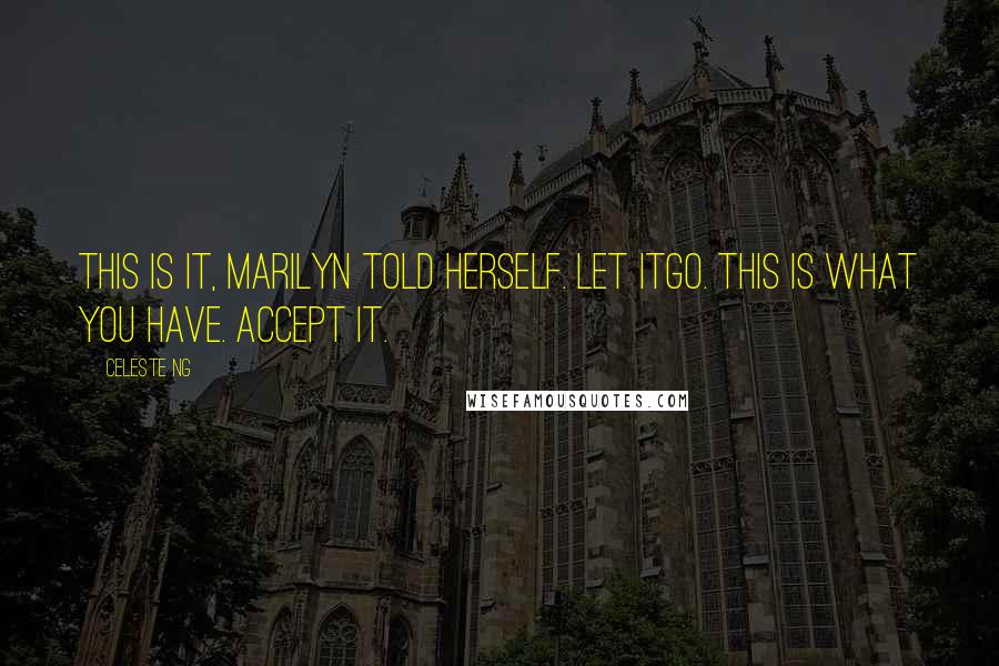 Celeste Ng Quotes: This is it, Marilyn told herself. Let itgo. This is what you have. Accept it.