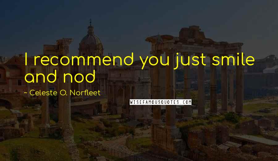 Celeste O. Norfleet Quotes: I recommend you just smile and nod