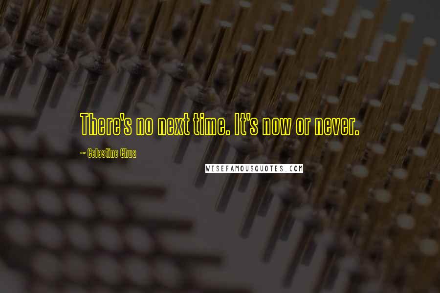 Celestine Chua Quotes: There's no next time. It's now or never.