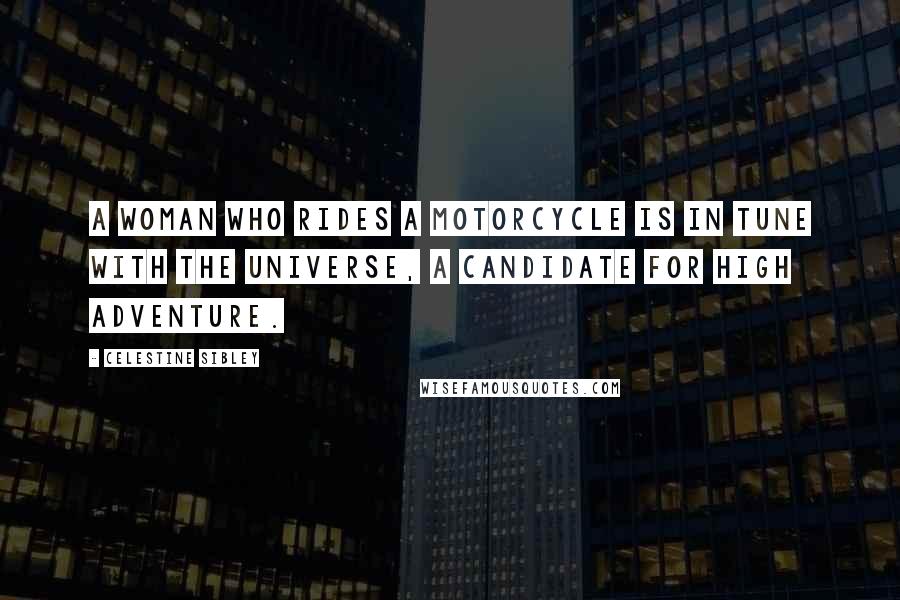 Celestine Sibley Quotes: A woman who rides a motorcycle is in tune with the universe, a candidate for high adventure.