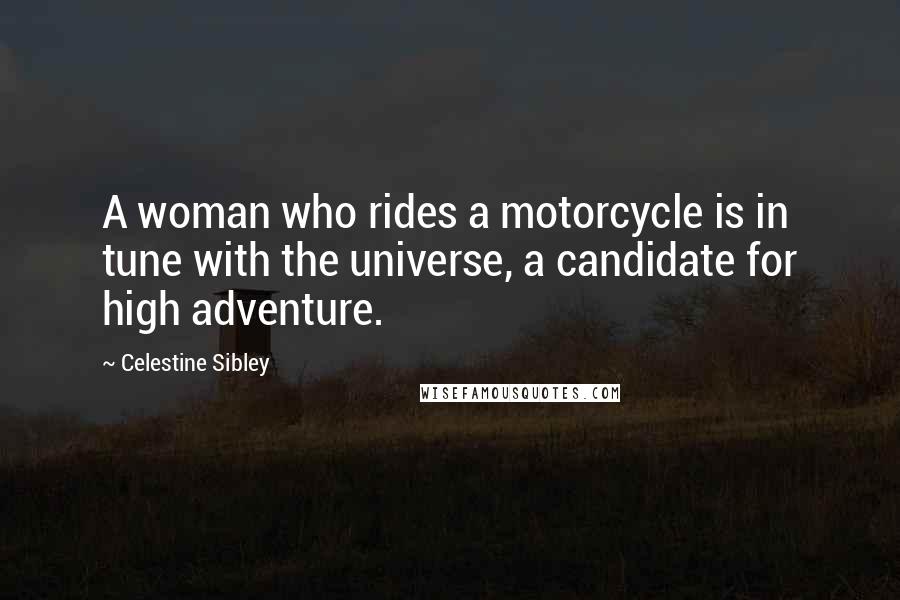 Celestine Sibley Quotes: A woman who rides a motorcycle is in tune with the universe, a candidate for high adventure.