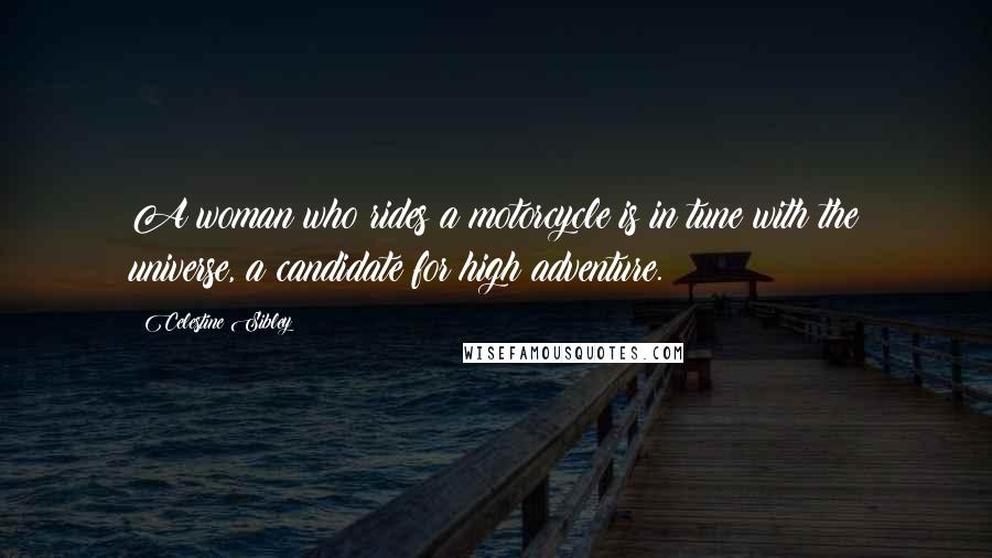Celestine Sibley Quotes: A woman who rides a motorcycle is in tune with the universe, a candidate for high adventure.