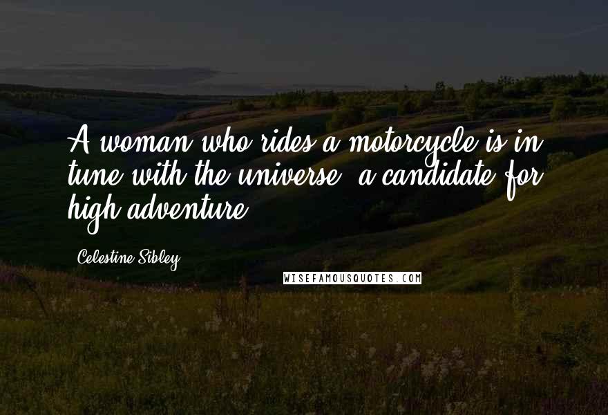 Celestine Sibley Quotes: A woman who rides a motorcycle is in tune with the universe, a candidate for high adventure.