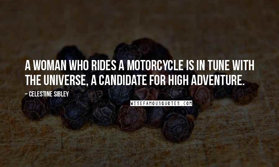 Celestine Sibley Quotes: A woman who rides a motorcycle is in tune with the universe, a candidate for high adventure.