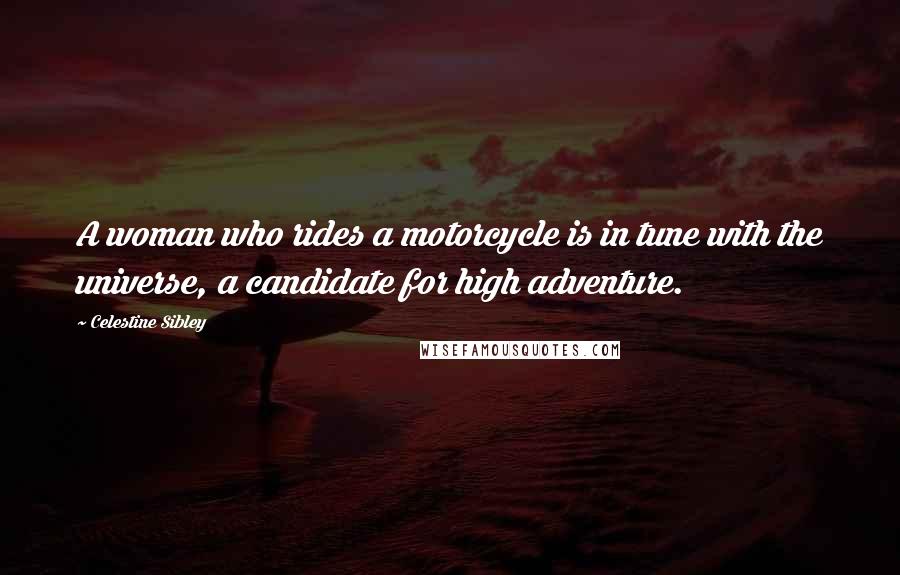 Celestine Sibley Quotes: A woman who rides a motorcycle is in tune with the universe, a candidate for high adventure.