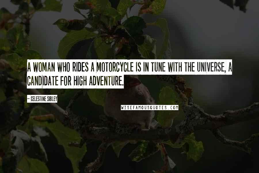 Celestine Sibley Quotes: A woman who rides a motorcycle is in tune with the universe, a candidate for high adventure.