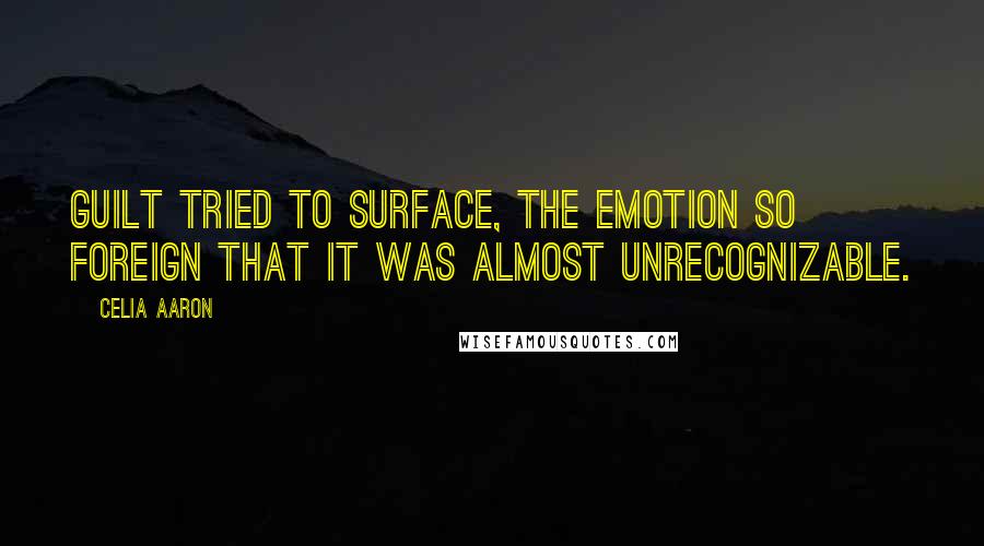 Celia Aaron Quotes: Guilt tried to surface, the emotion so foreign that it was almost unrecognizable.