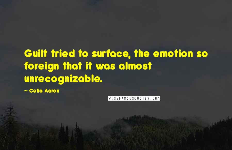 Celia Aaron Quotes: Guilt tried to surface, the emotion so foreign that it was almost unrecognizable.