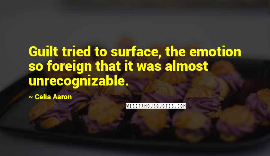 Celia Aaron Quotes: Guilt tried to surface, the emotion so foreign that it was almost unrecognizable.