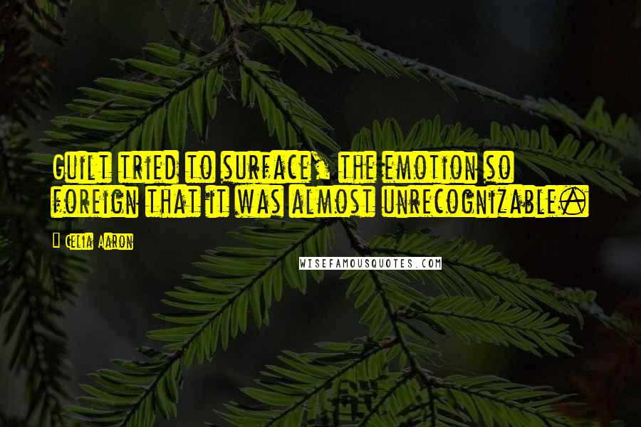 Celia Aaron Quotes: Guilt tried to surface, the emotion so foreign that it was almost unrecognizable.