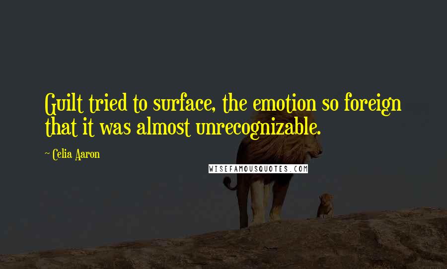 Celia Aaron Quotes: Guilt tried to surface, the emotion so foreign that it was almost unrecognizable.