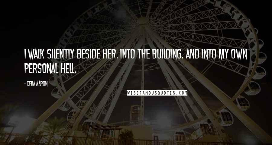 Celia Aaron Quotes: I walk silently beside her. Into the building. And into my own personal hell.