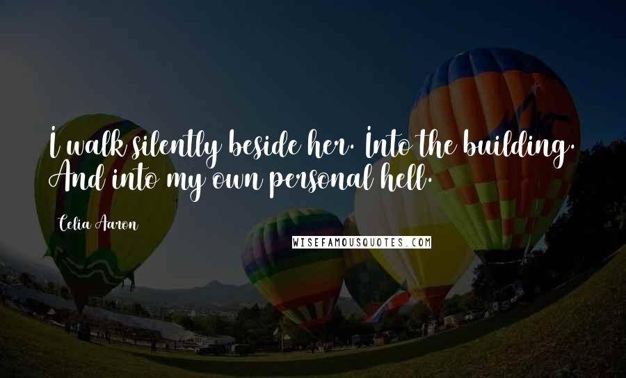 Celia Aaron Quotes: I walk silently beside her. Into the building. And into my own personal hell.