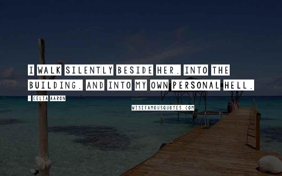 Celia Aaron Quotes: I walk silently beside her. Into the building. And into my own personal hell.