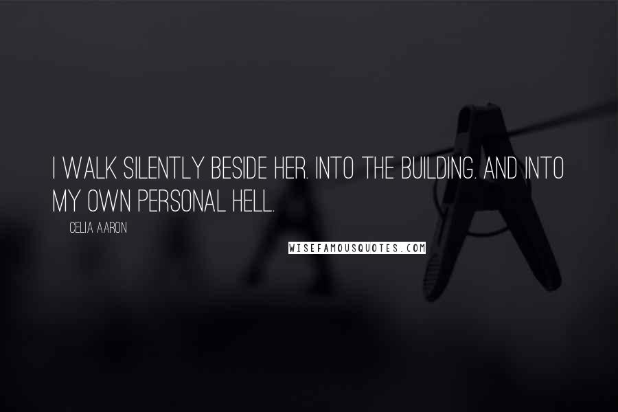 Celia Aaron Quotes: I walk silently beside her. Into the building. And into my own personal hell.