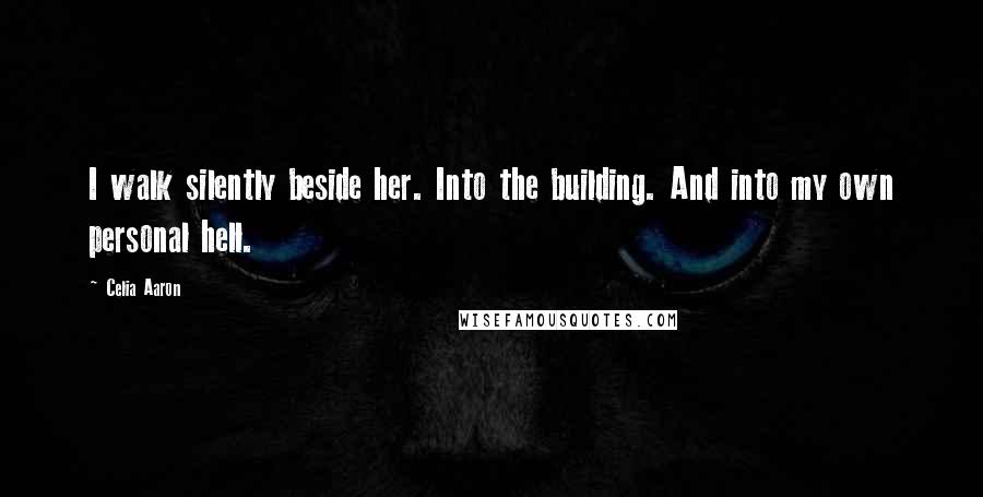 Celia Aaron Quotes: I walk silently beside her. Into the building. And into my own personal hell.