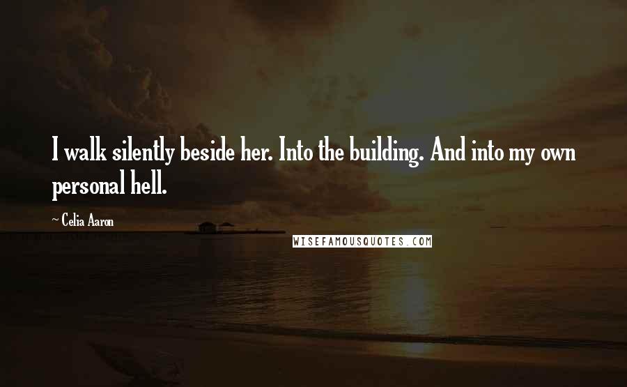 Celia Aaron Quotes: I walk silently beside her. Into the building. And into my own personal hell.