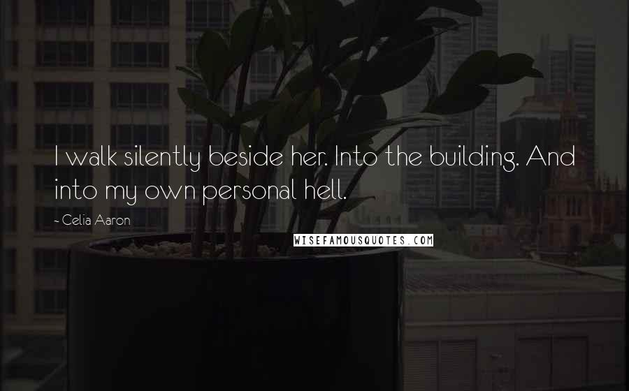 Celia Aaron Quotes: I walk silently beside her. Into the building. And into my own personal hell.