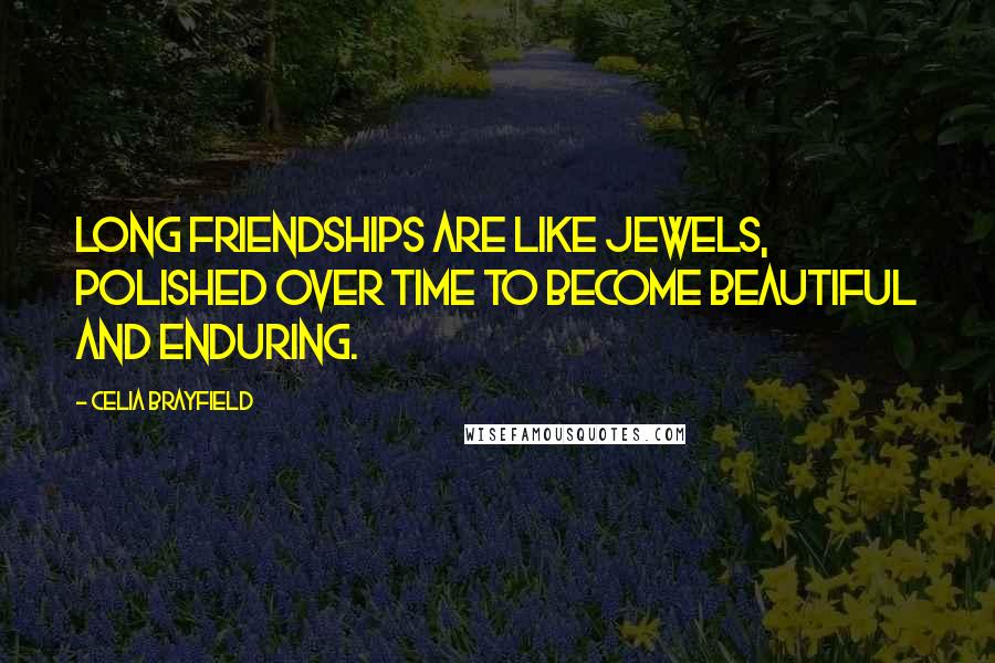 Celia Brayfield Quotes: Long friendships are like jewels, polished over time to become beautiful and enduring.