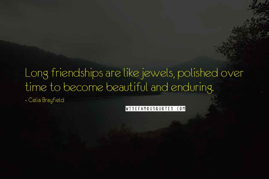 Celia Brayfield Quotes: Long friendships are like jewels, polished over time to become beautiful and enduring.