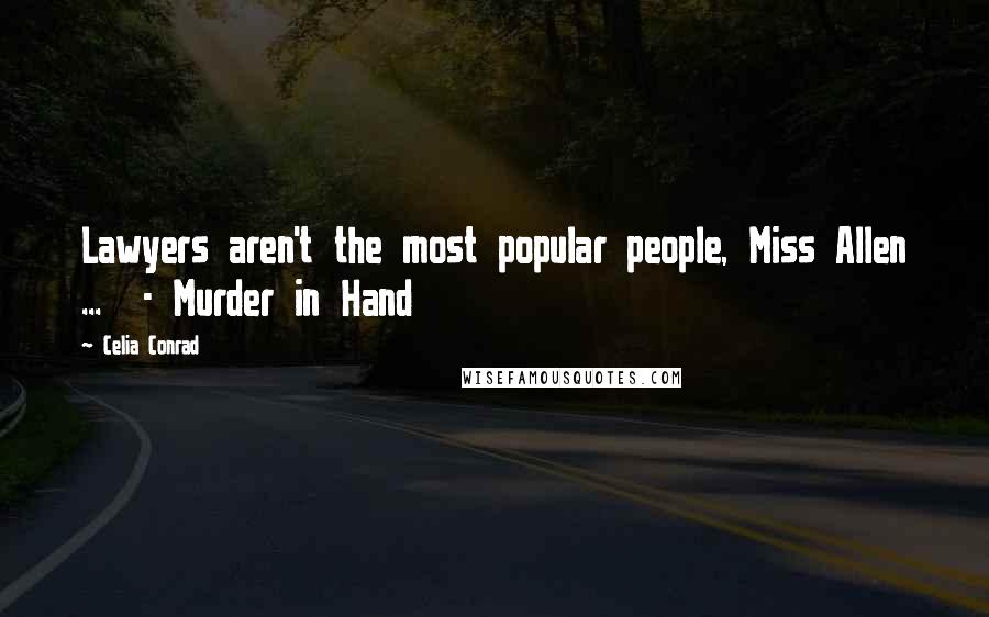 Celia Conrad Quotes: Lawyers aren't the most popular people, Miss Allen ...  - Murder in Hand