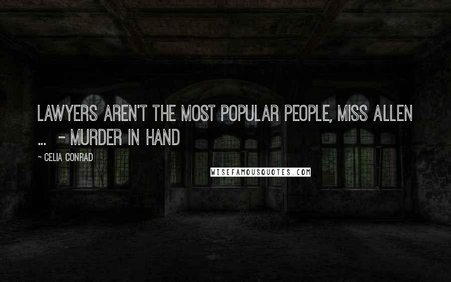 Celia Conrad Quotes: Lawyers aren't the most popular people, Miss Allen ...  - Murder in Hand