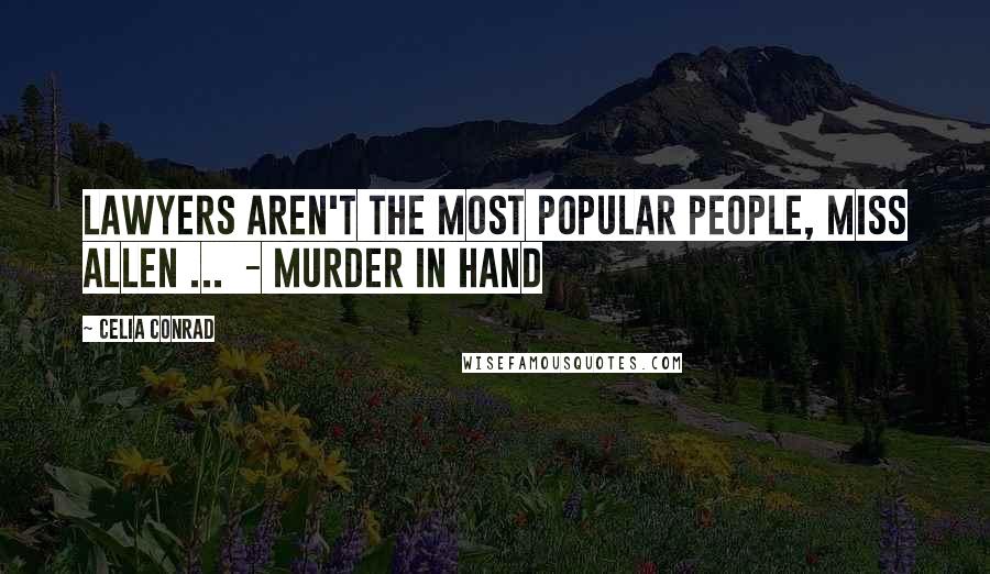 Celia Conrad Quotes: Lawyers aren't the most popular people, Miss Allen ...  - Murder in Hand