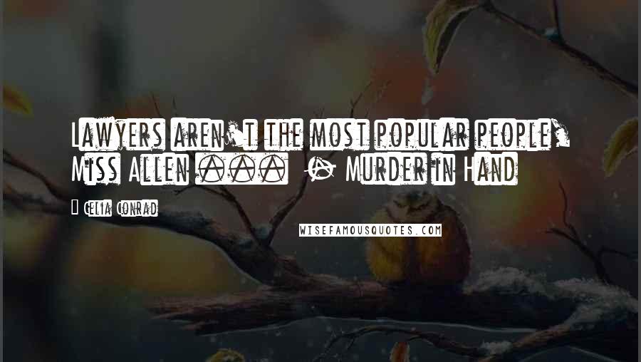 Celia Conrad Quotes: Lawyers aren't the most popular people, Miss Allen ...  - Murder in Hand