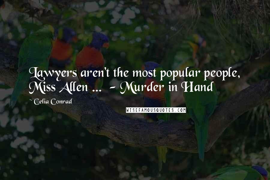 Celia Conrad Quotes: Lawyers aren't the most popular people, Miss Allen ...  - Murder in Hand